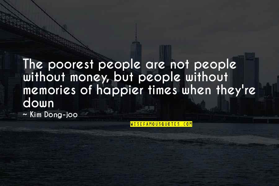 I Am Happier Than Quotes By Kim Dong-joo: The poorest people are not people without money,