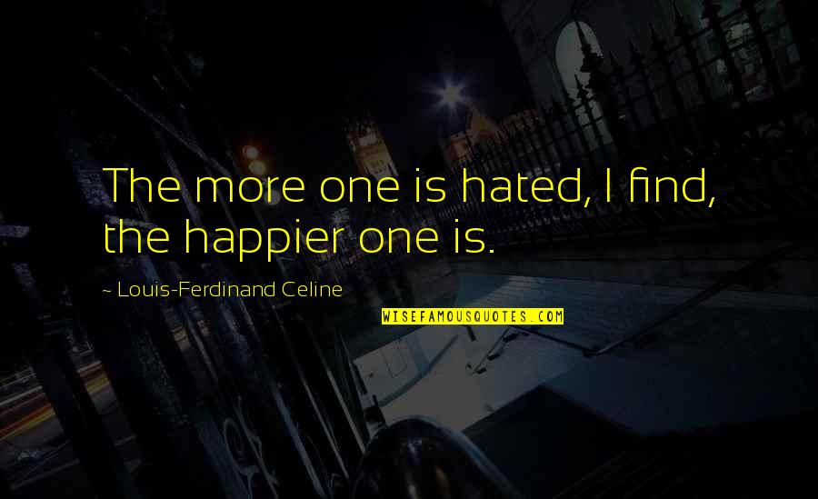 I Am Happier Than Quotes By Louis-Ferdinand Celine: The more one is hated, I find, the