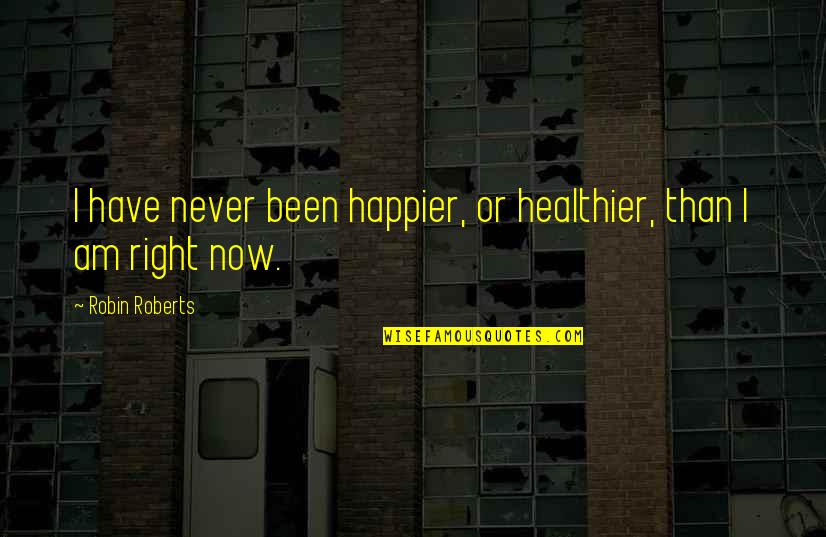 I Am Happier Than Quotes By Robin Roberts: I have never been happier, or healthier, than