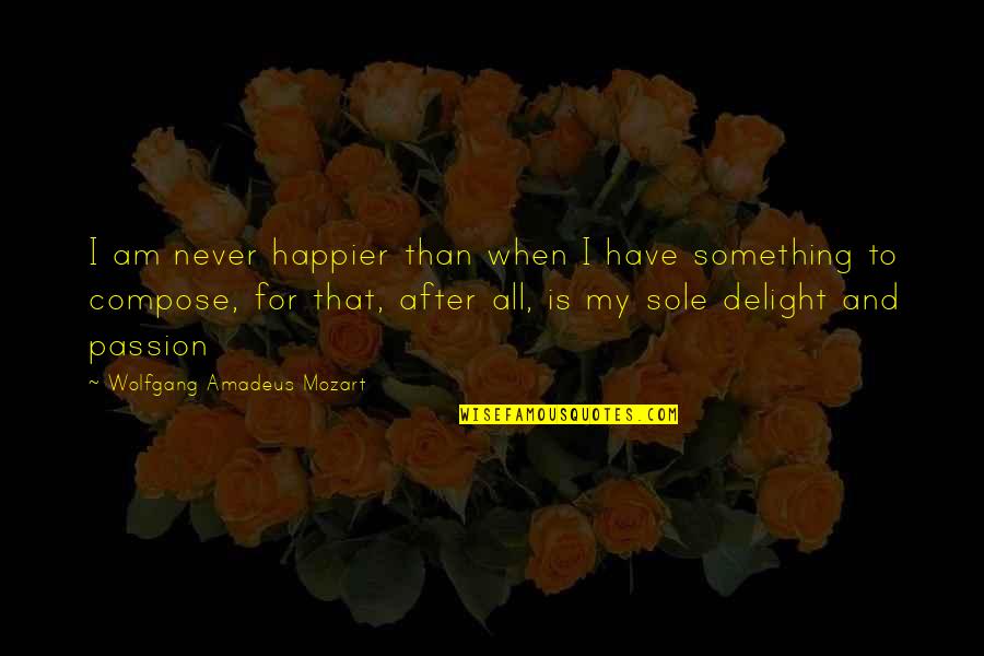 I Am Happier Than Quotes By Wolfgang Amadeus Mozart: I am never happier than when I have