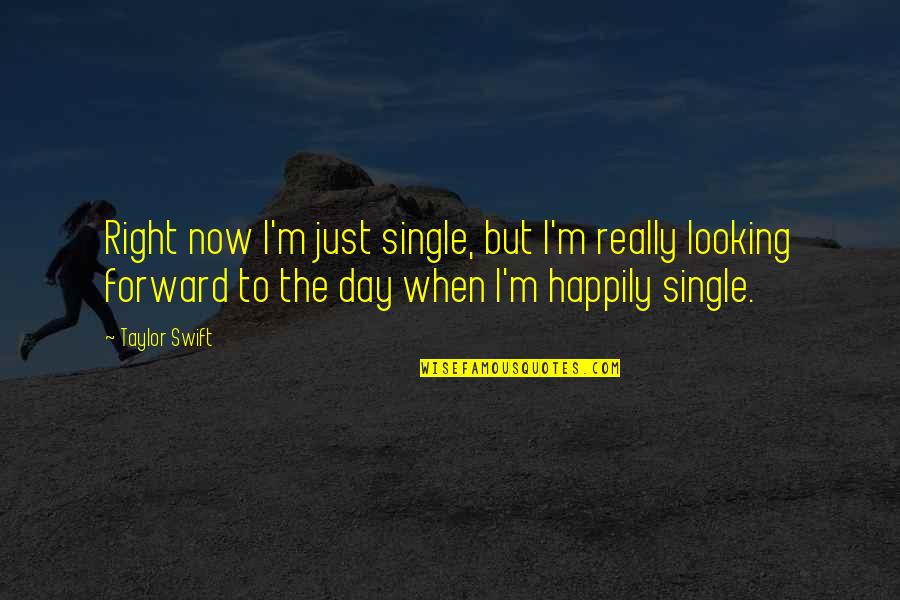 I Am Happily Single Quotes By Taylor Swift: Right now I'm just single, but I'm really