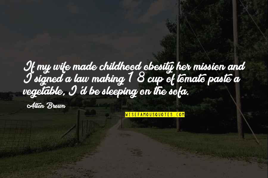 I Am Happy Because Of God Quotes By Alton Brown: If my wife made childhood obesity her mission