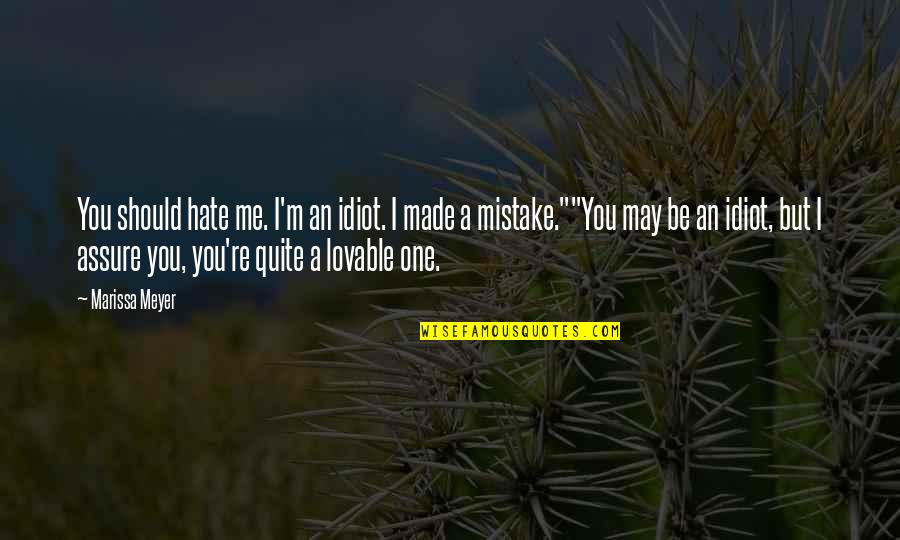 I Am Happy Because Of Him Quotes By Marissa Meyer: You should hate me. I'm an idiot. I