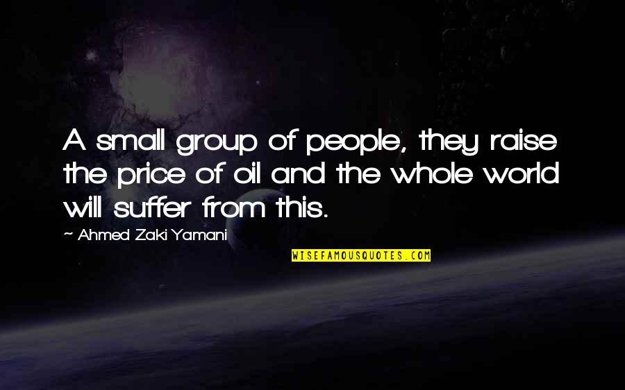 I Am Happy But Sad At The Same Time Quotes By Ahmed Zaki Yamani: A small group of people, they raise the