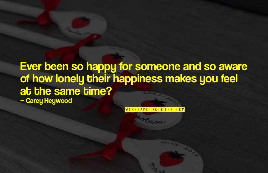 I Am Happy But Sad At The Same Time Quotes By Carey Heywood: Ever been so happy for someone and so