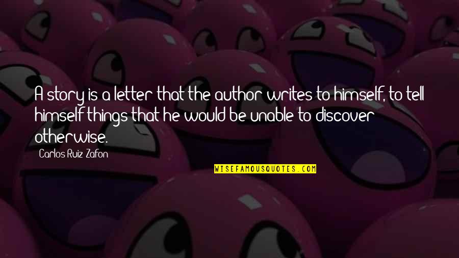 I Am Happy But Sad At The Same Time Quotes By Carlos Ruiz Zafon: A story is a letter that the author