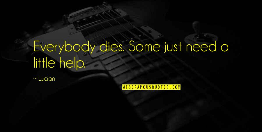 I Am Happy But Sad At The Same Time Quotes By Lucian: Everybody dies. Some just need a little help.