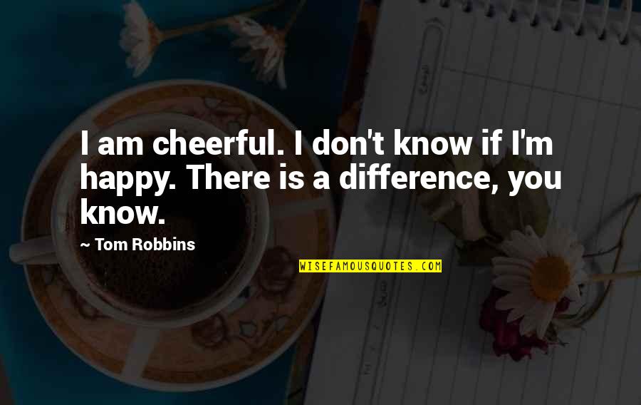 I Am Happy If You're Happy Quotes By Tom Robbins: I am cheerful. I don't know if I'm