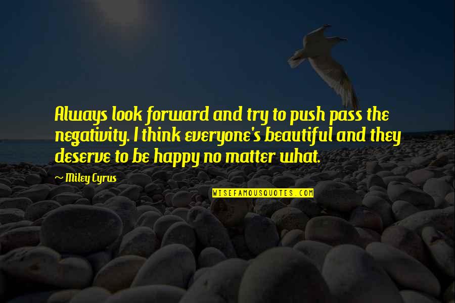 I Am Happy No Matter What Quotes By Miley Cyrus: Always look forward and try to push pass