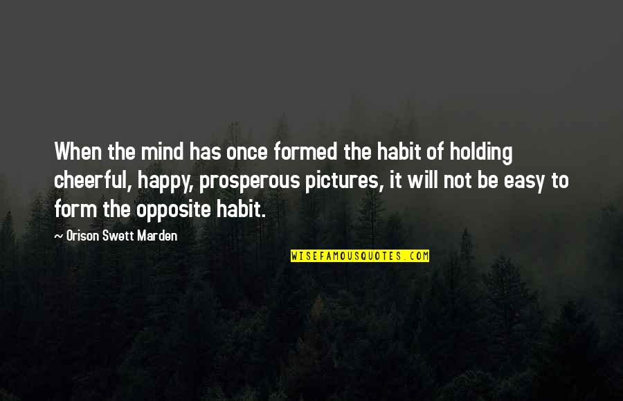 I Am Happy Pictures Quotes By Orison Swett Marden: When the mind has once formed the habit
