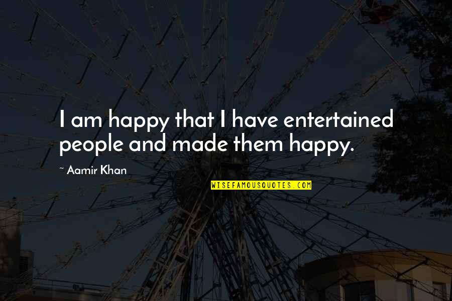 I Am Happy Quotes By Aamir Khan: I am happy that I have entertained people