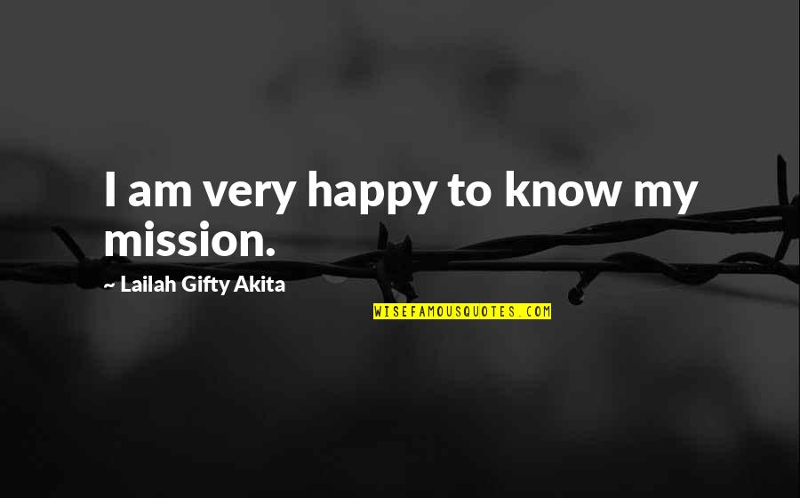 I Am Happy Quotes By Lailah Gifty Akita: I am very happy to know my mission.