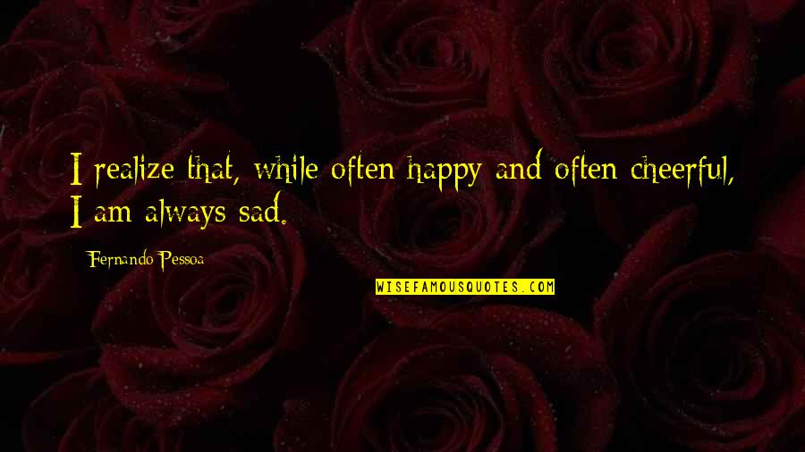 I Am Happy Sad Quotes By Fernando Pessoa: I realize that, while often happy and often