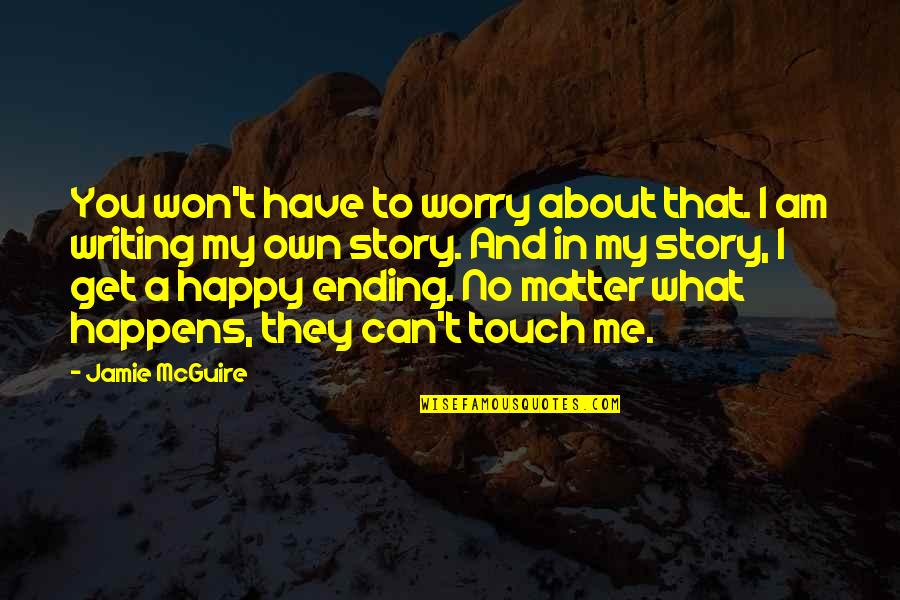 I Am Happy To Have You Quotes By Jamie McGuire: You won't have to worry about that. I I Am Happy To Have You Quotes By Jamie McGuire: You won't have to worry about that. I