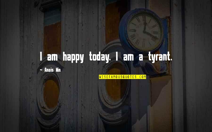 I Am Happy Today Quotes By Anais Nin: I am happy today. I am a tyrant.
