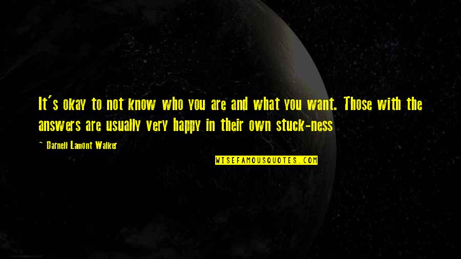 I Am Happy Who I Am Quotes By Darnell Lamont Walker: It's okay to not know who you are