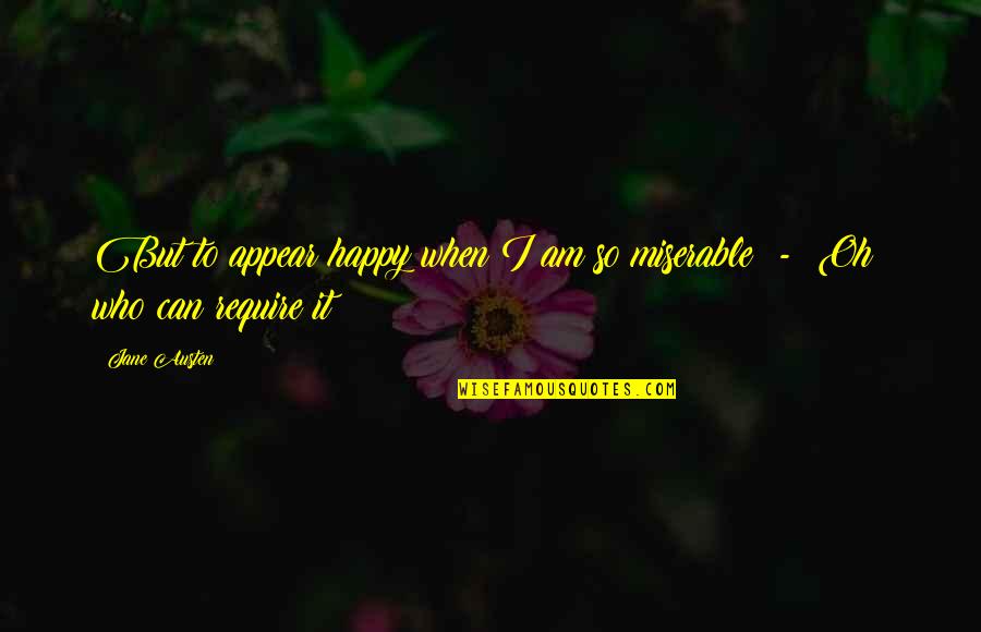 I Am Happy Who I Am Quotes By Jane Austen: But to appear happy when I am so
