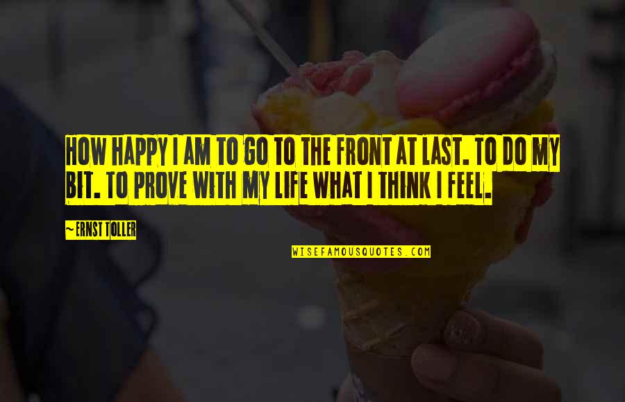 I Am Happy With My Life Quotes By Ernst Toller: How happy I am to go to the