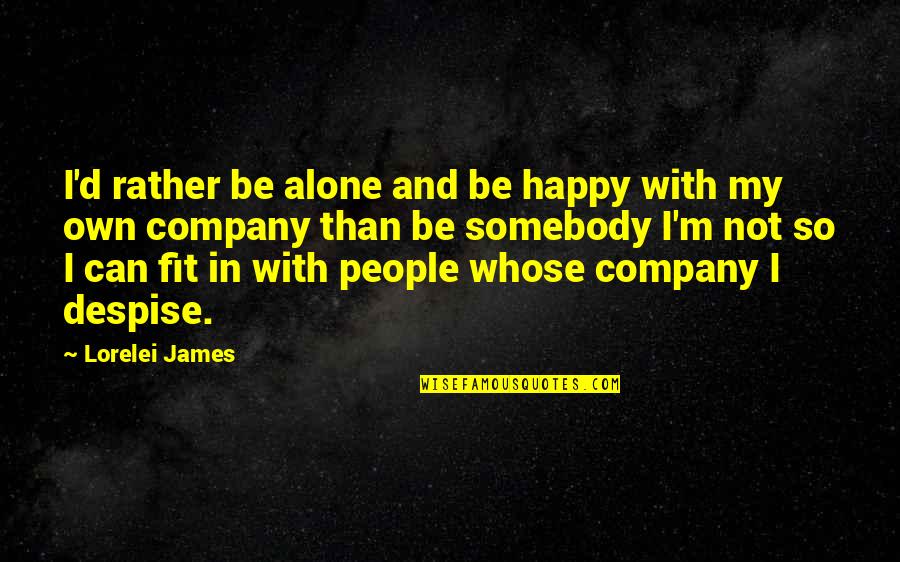 I Am Happy With My Own Company Quotes By Lorelei James: I'd rather be alone and be happy with