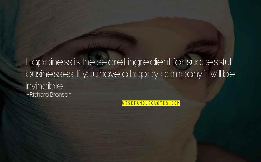 I Am Happy With My Own Company Quotes By Richard Branson: Happiness is the secret ingredient for successful businesses.