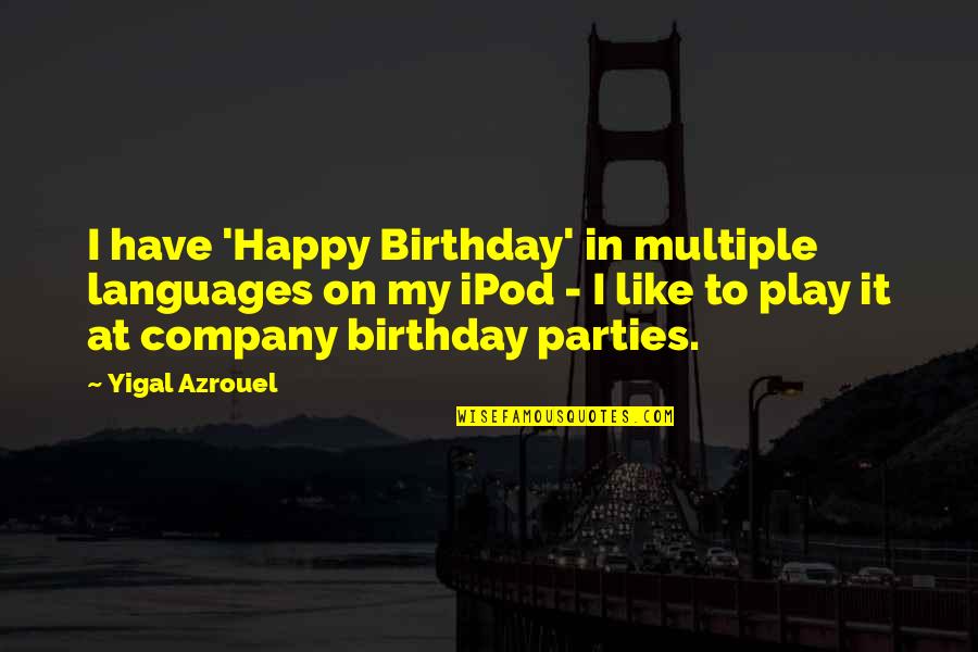 I Am Happy With My Own Company Quotes By Yigal Azrouel: I have 'Happy Birthday' in multiple languages on