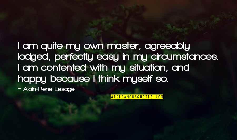 I Am Happy With Myself Quotes By Alain-Rene Lesage: I am quite my own master, agreeably lodged,