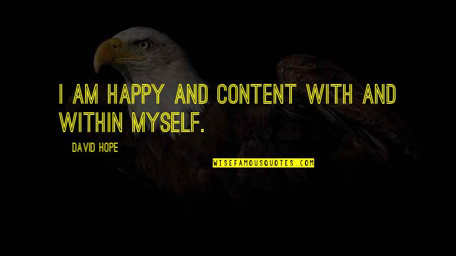 I Am Happy With Myself Quotes By David Hope: I am happy and content with and within