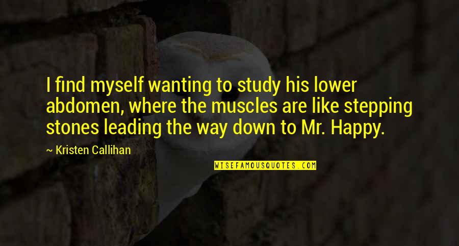 I Am Happy With Myself Quotes By Kristen Callihan: I find myself wanting to study his lower