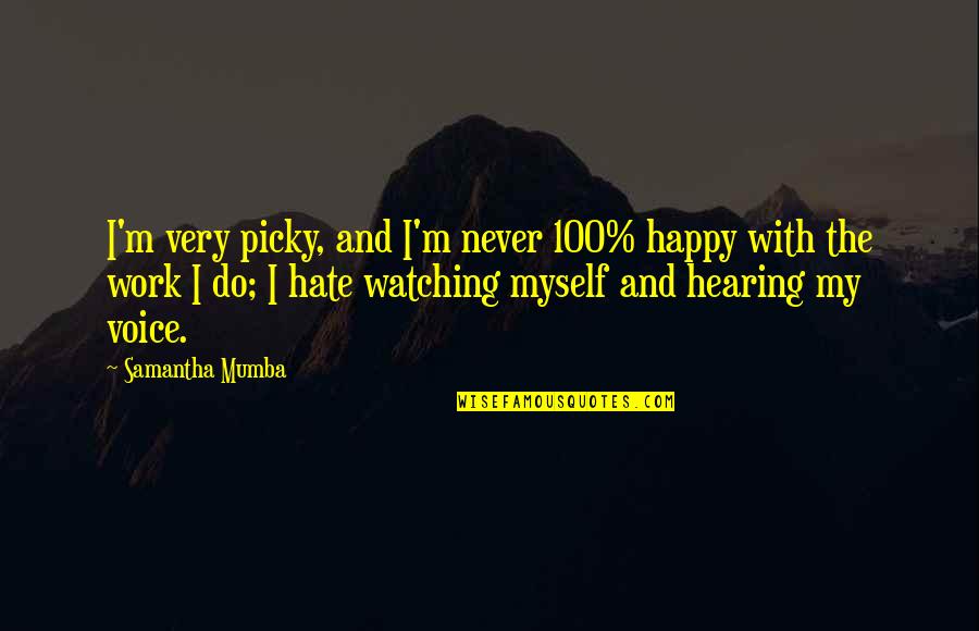 I Am Happy With Myself Quotes By Samantha Mumba: I'm very picky, and I'm never 100% happy