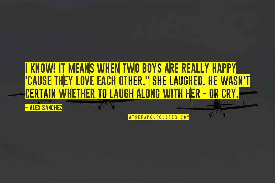 I Am Happy Without Her Quotes By Alex Sanchez: I know! It means when two boys are