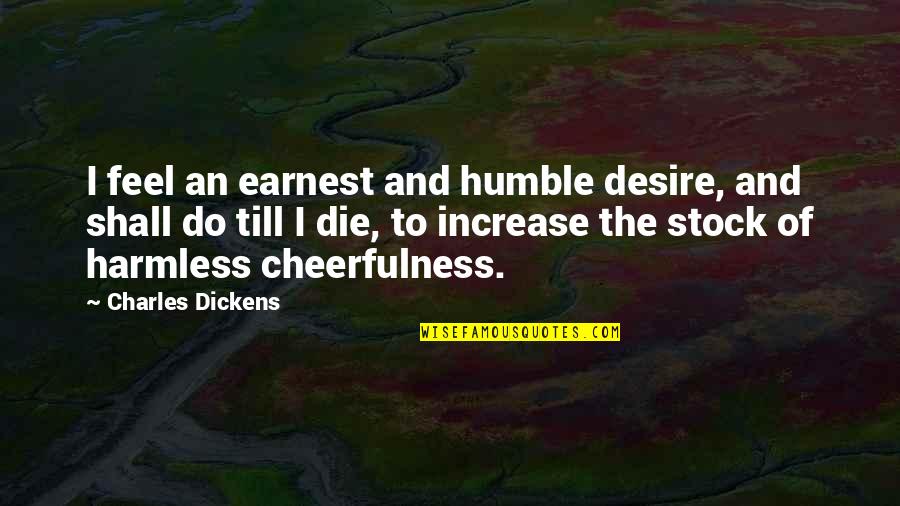 I Am Harmless Quotes By Charles Dickens: I feel an earnest and humble desire, and