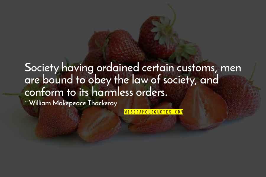 I Am Harmless Quotes By William Makepeace Thackeray: Society having ordained certain customs, men are bound