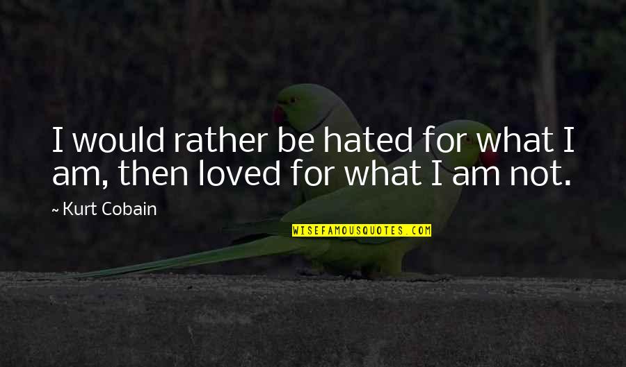 I Am Hated Quotes By Kurt Cobain: I would rather be hated for what I
