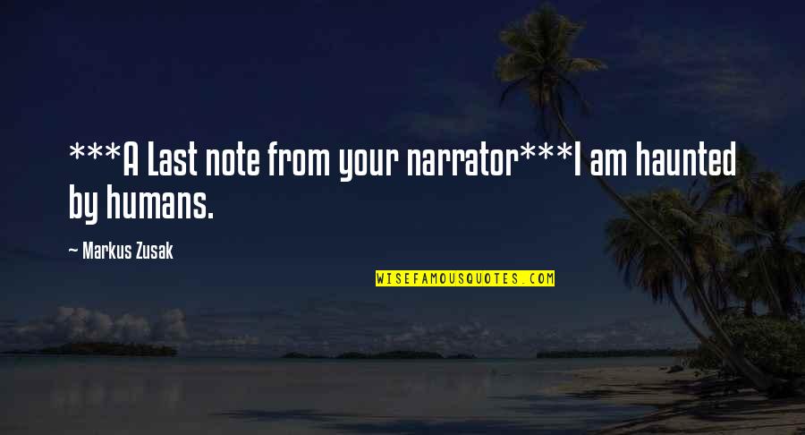 I Am Haunted By Humans Quotes By Markus Zusak: ***A Last note from your narrator***I am haunted I Am Haunted By Humans Quotes By Markus Zusak: ***A Last note from your narrator***I am haunted