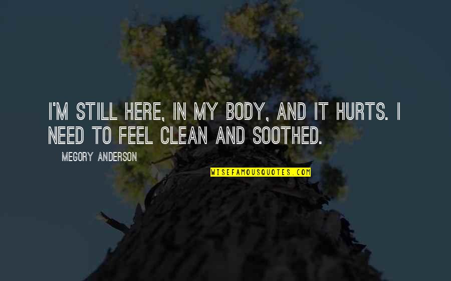 I Am Haunted By Humans Quotes By Megory Anderson: I'm still here, in my body, and it