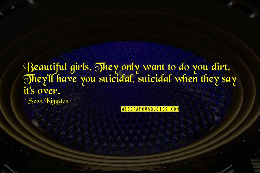 I Am Haunted By Humans Quotes By Sean Kingston: Beautiful girls. They only want to do you I Am Haunted By Humans Quotes By Sean Kingston: Beautiful girls. They only want to do you