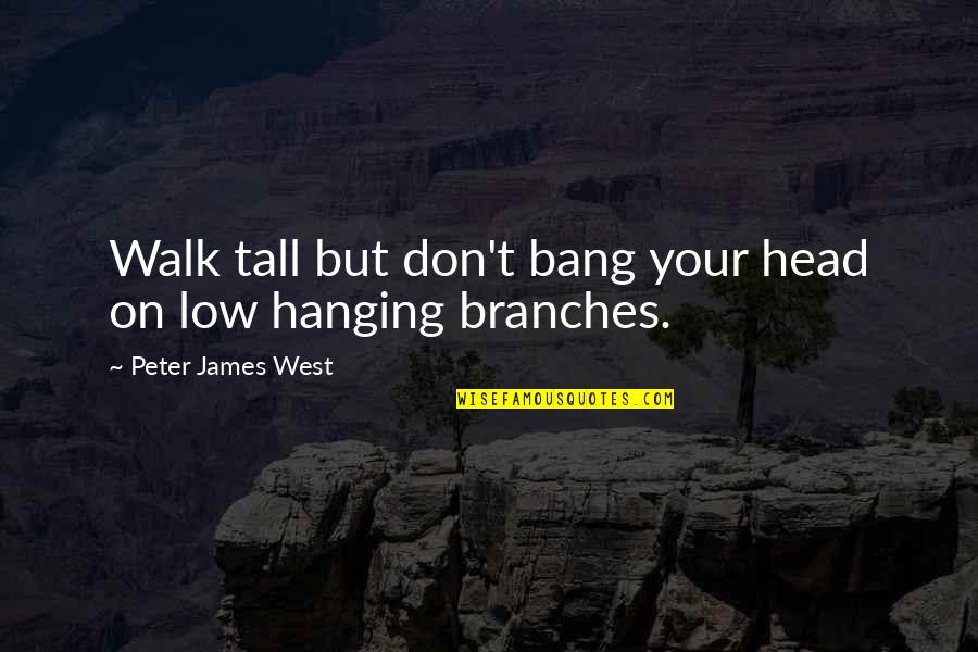 I Am Head Of My Life Inspirational Quotes By Peter James West: Walk tall but don't bang your head on
