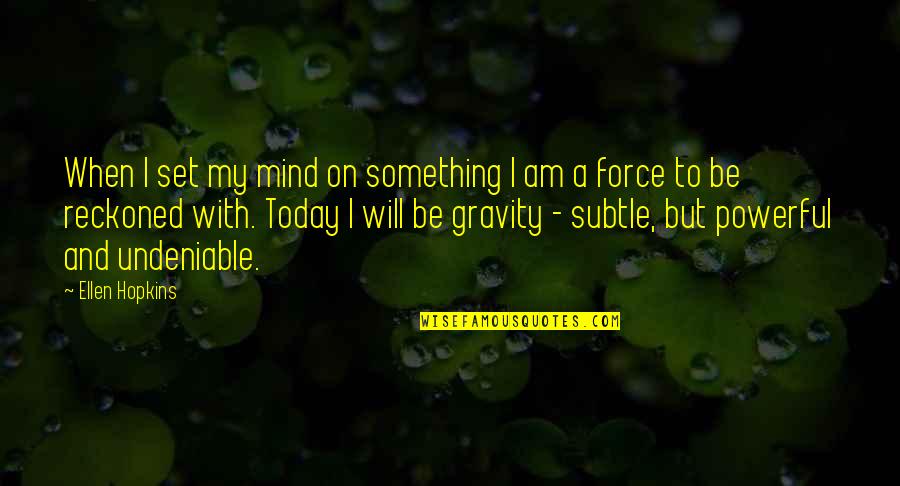 I Am Headstrong Quotes By Ellen Hopkins: When I set my mind on something I I Am Headstrong Quotes By Ellen Hopkins: When I set my mind on something I