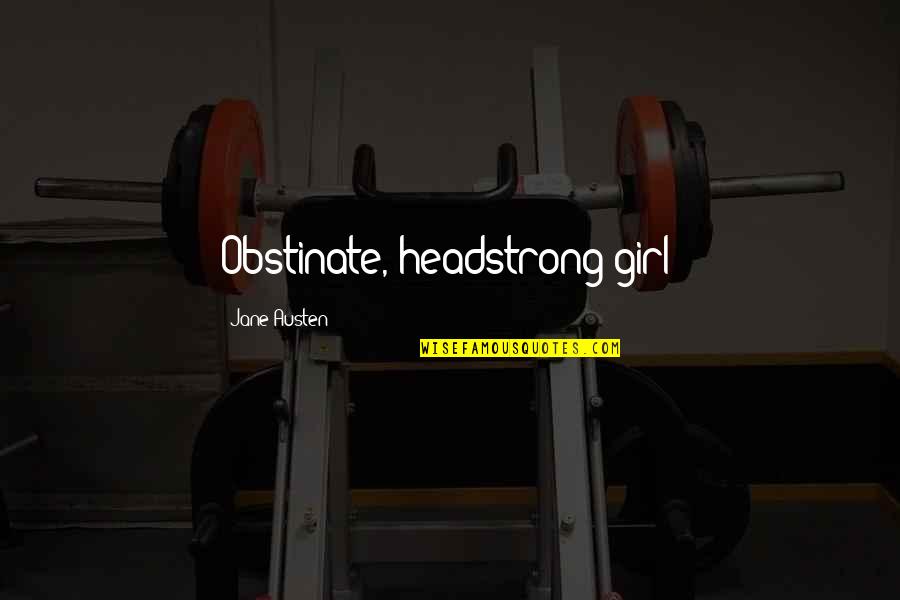 I Am Headstrong Quotes By Jane Austen: Obstinate, headstrong girl! I Am Headstrong Quotes By Jane Austen: Obstinate, headstrong girl!