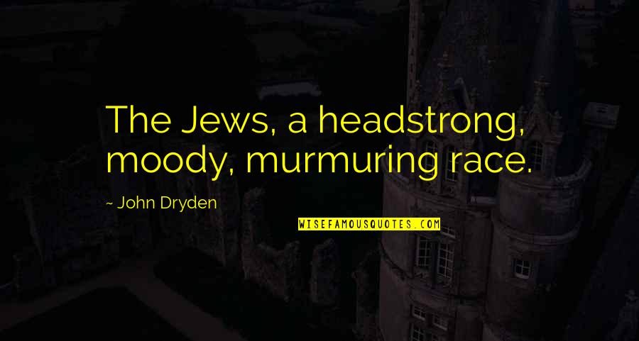 I Am Headstrong Quotes By John Dryden: The Jews, a headstrong, moody, murmuring race. I Am Headstrong Quotes By John Dryden: The Jews, a headstrong, moody, murmuring race.