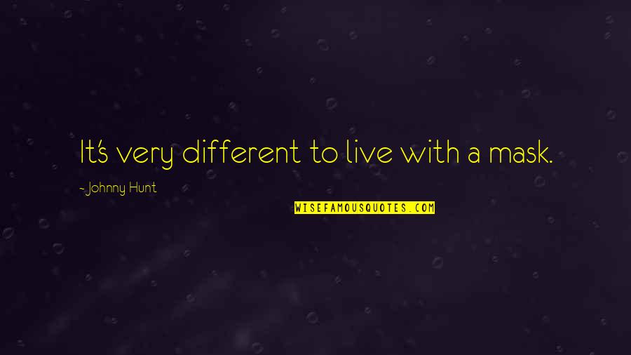 I Am Headstrong Quotes By Johnny Hunt: It's very different to live with a mask. I Am Headstrong Quotes By Johnny Hunt: It's very different to live with a mask.