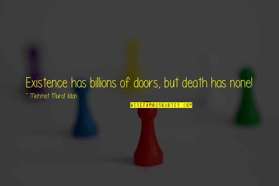 I Am Headstrong Quotes By Mehmet Murat Ildan: Existence has billions of doors, but death has I Am Headstrong Quotes By Mehmet Murat Ildan: Existence has billions of doors, but death has