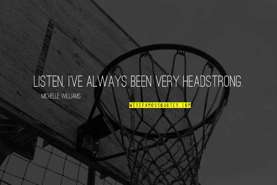 I Am Headstrong Quotes By Michelle Williams: Listen, I've always been very headstrong. I Am Headstrong Quotes By Michelle Williams: Listen, I've always been very headstrong.
