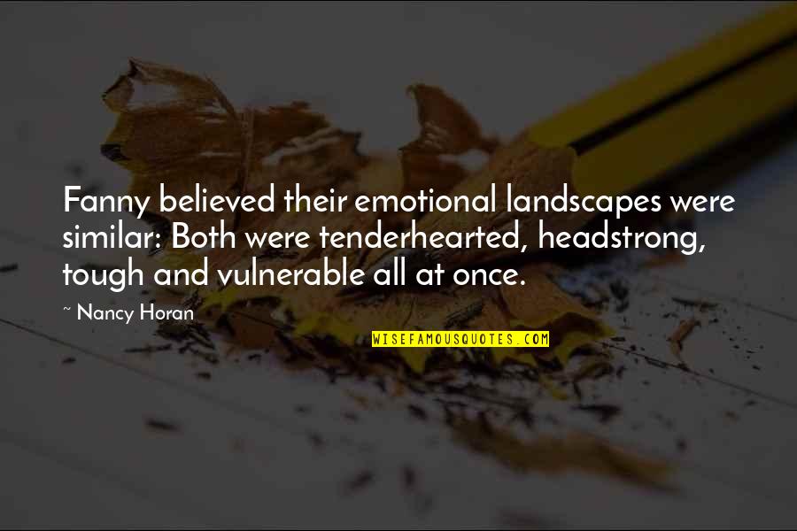 I Am Headstrong Quotes By Nancy Horan: Fanny believed their emotional landscapes were similar: Both I Am Headstrong Quotes By Nancy Horan: Fanny believed their emotional landscapes were similar: Both