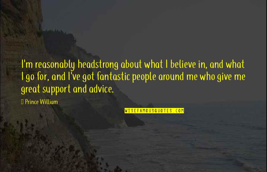 I Am Headstrong Quotes By Prince William: I'm reasonably headstrong about what I believe in, I Am Headstrong Quotes By Prince William: I'm reasonably headstrong about what I believe in,