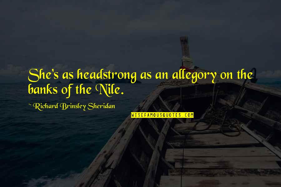 I Am Headstrong Quotes By Richard Brinsley Sheridan: She's as headstrong as an allegory on the I Am Headstrong Quotes By Richard Brinsley Sheridan: She's as headstrong as an allegory on the
