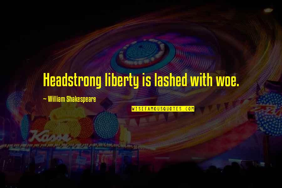 I Am Headstrong Quotes By William Shakespeare: Headstrong liberty is lashed with woe. I Am Headstrong Quotes By William Shakespeare: Headstrong liberty is lashed with woe.