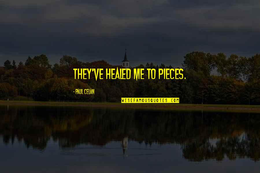 I Am Healed Quotes By Paul Celan: They've healed me to pieces.