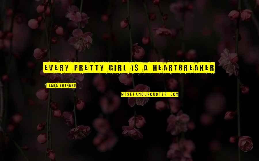 I Am Heartbreaker Quotes By Sara Shepard: Every pretty girl is a heartbreaker