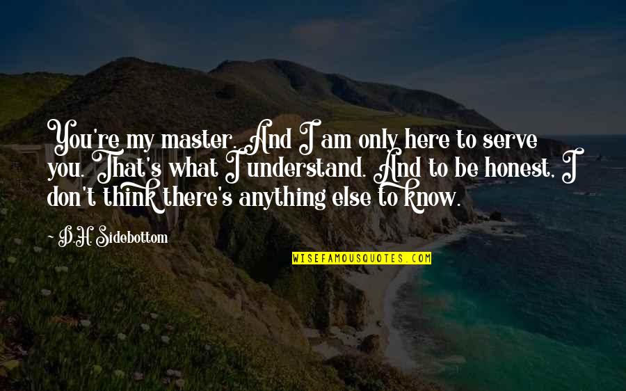 I Am Here And You're There Quotes By D.H. Sidebottom: You're my master. And I am only here